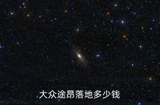 威海途昂多少錢,大眾途昂落地多少錢