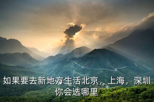 如果要去新地方生活北京，上海，深圳你會選哪里