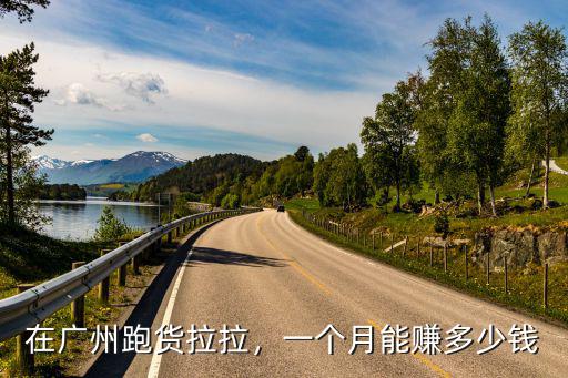 在廣州跑貨拉拉，一個月能賺多少錢