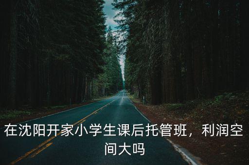 廣州小學(xué)生托管利潤有多少,開小學(xué)生托管班真能賺錢嗎