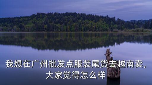 廣州石獅尾貨怎么樣,去廣州拿尾貨賣(mài)怎么樣