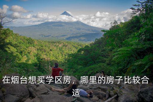 在煙臺想買學(xué)區(qū)房，哪里的房子比較合適