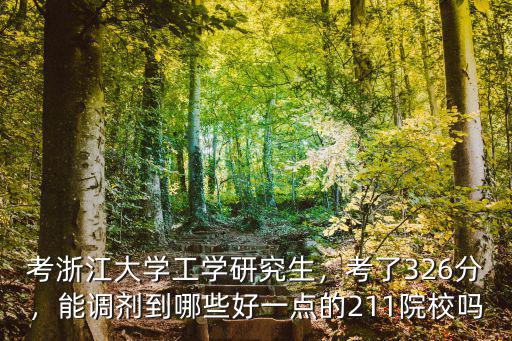 考浙江大學工學研究生，考了326分，能調劑到哪些好一點的211院校嗎