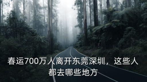 每年春運深圳要離開多少人,春運700萬人離開東莞深圳