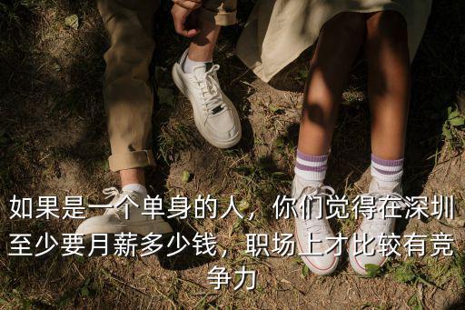 如果是一個單身的人，你們覺得在深圳至少要月薪多少錢，職場上才比較有競爭力