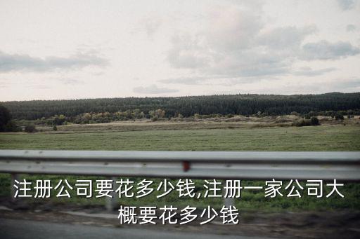 紹興注冊公司要花多少錢,注冊一家公司大概要花多少錢
