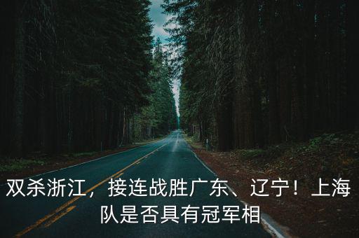 雙殺浙江，接連戰勝廣東、遼寧！上海隊是否具有冠軍相