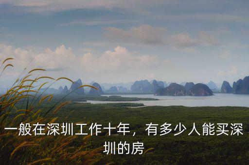 一般在深圳工作十年，有多少人能買深圳的房