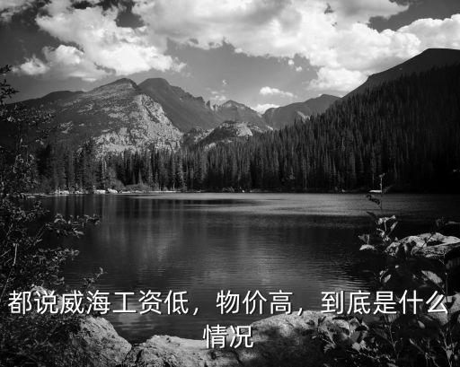 都說威海工資低，物價高，到底是什么情況