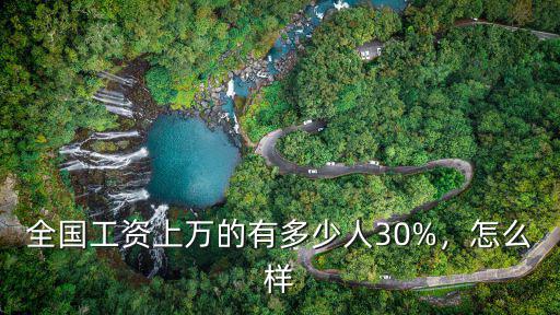 全國(guó)工資上萬(wàn)的有多少人30%，怎么樣