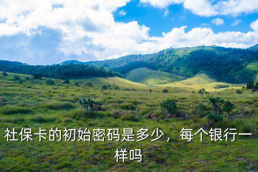 寧波社保卡的銀行的初始密碼是多少,社保卡的初始密碼是多少