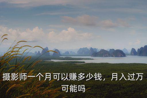 攝影師一個月可以賺多少錢，月入過萬可能嗎