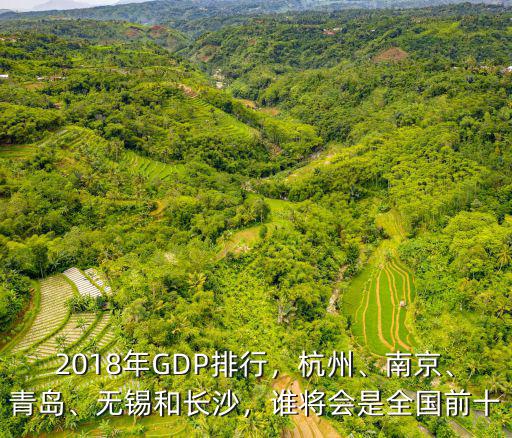 2018年GDP排行，杭州、南京、青島、無錫和長沙，誰將會是全國前十