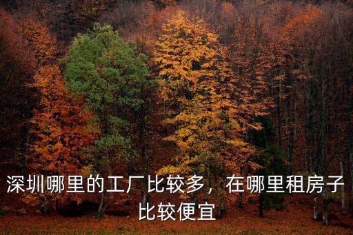 深圳哪里的工廠比較多，在哪里租房子比較便宜