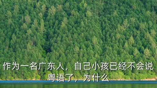 作為一名廣東人，自己小孩已經(jīng)不會說粵語了，為什么