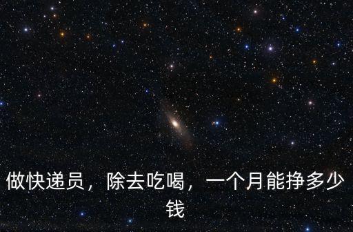 做快遞員，除去吃喝，一個月能掙多少錢