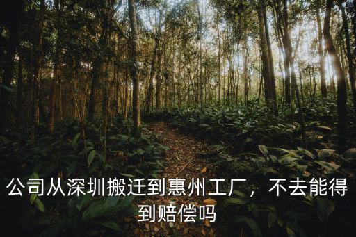 公司從深圳搬遷到惠州工廠，不去能得到賠償嗎
