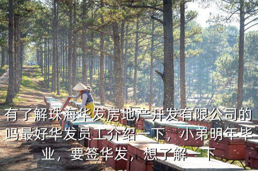 有了解珠海華發(fā)房地產(chǎn)開發(fā)有限公司的嗎最好華發(fā)員工介紹一下，小弟明年畢業(yè)，要簽華發(fā)，想了解一下