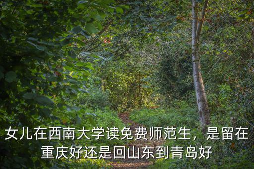 西南大學山東學生有多少,兒子中意的目標學校西南大學