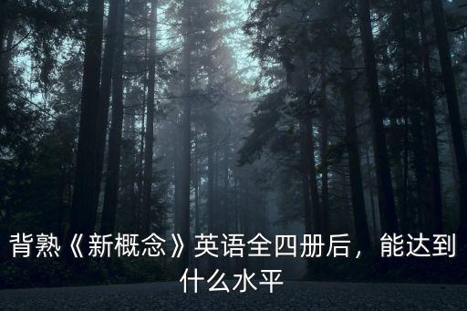 背熟《新概念》英語全四冊(cè)后，能達(dá)到什么水平