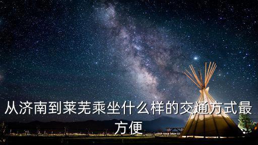 萊蕪到濟南南多少公里,濟南至萊蕪高鐵會延長至新泰