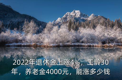 2022年退休金上漲4%，工齡30年，養老金4000元，能漲多少錢