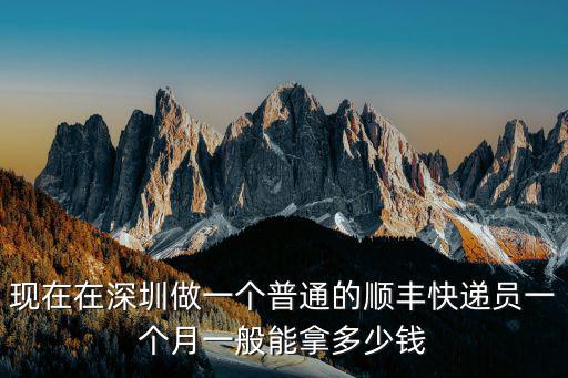 現(xiàn)在在深圳做一個普通的順豐快遞員一個月一般能拿多少錢