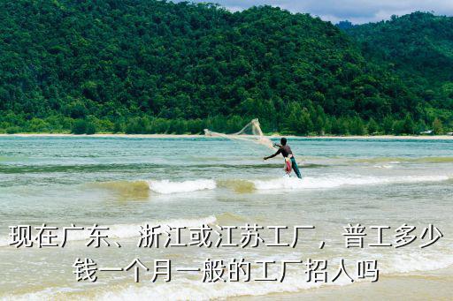 浙江電機(jī)廠工資多少錢,浙江或江蘇工廠