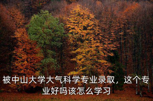 中山大學(xué)的大氣科學(xué)專業(yè)就業(yè)怎么樣,大氣科學(xué)專業(yè)就業(yè)前景如何