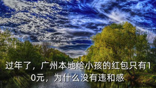 過年了，廣州本地給小孩的紅包只有10元，為什么沒有違和感