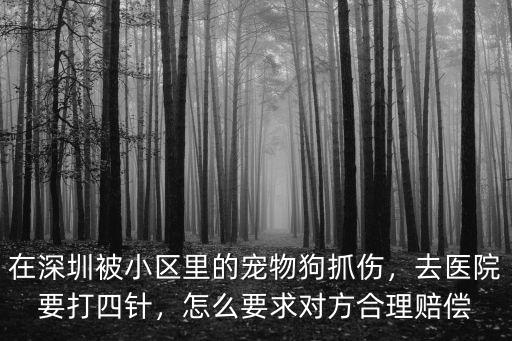在深圳被小區里的寵物狗抓傷，去醫院要打四針，怎么要求對方合理賠償