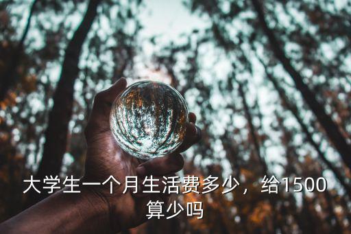 大學生一個月生活費多少，給1500算少嗎