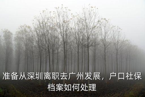 深圳離職后戶口和社保怎么辦理,準備從深圳離職去廣州發展