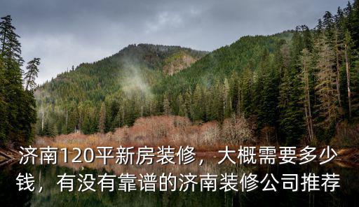 新房裝修需要準備多少錢山東,濟南120平新房裝修