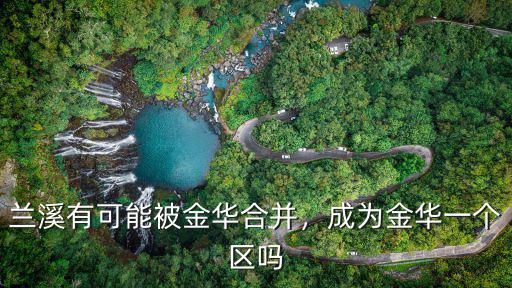 蘭溪有可能被金華合并，成為金華一個區嗎