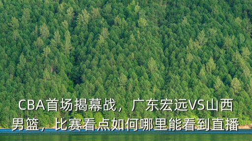 廣東宏遠休賽期首戰哪里有直播,哪里能看到直播