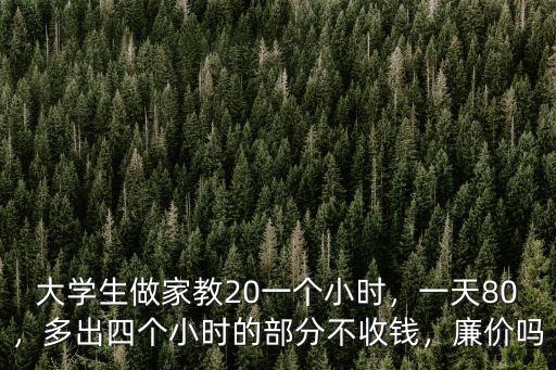 大學(xué)生家教多少錢一小時(shí)溫州,多出四個(gè)小時(shí)的部分不收錢