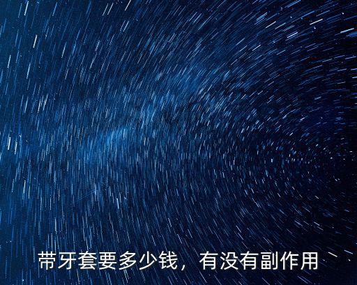 帶牙套要多少錢，有沒有副作用