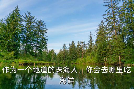 作為一個地道的珠海人，你會去哪里吃海鮮