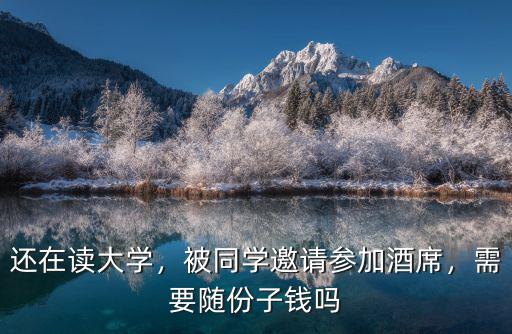 還在讀大學，被同學邀請參加酒席，需要隨份子錢嗎
