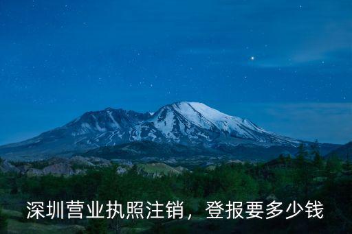 深圳營業(yè)執(zhí)照注銷，登報要多少錢