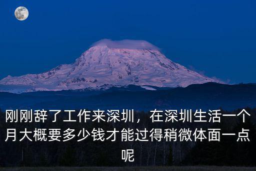剛剛辭了工作來深圳，在深圳生活一個(gè)月大概要多少錢才能過得稍微體面一點(diǎn)呢