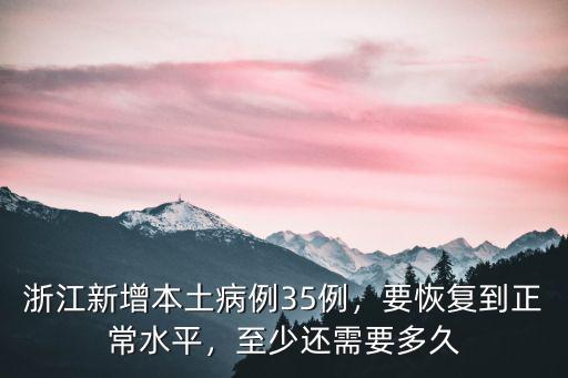 浙江新增病例湖州現(xiàn)在多少例,浙江新增本土病例35例