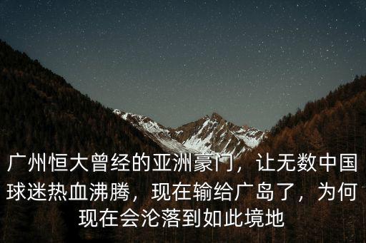 廣州恒大曾經的亞洲豪門，讓無數中國球迷熱血沸騰，現在輸給廣島了，為何現在會淪落到如此境地