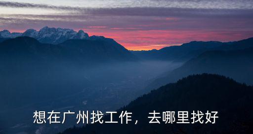 想在廣州找工作，去哪里找好
