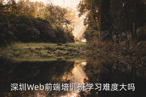 深圳Web前端培訓(xùn)班學(xué)習(xí)難度大嗎