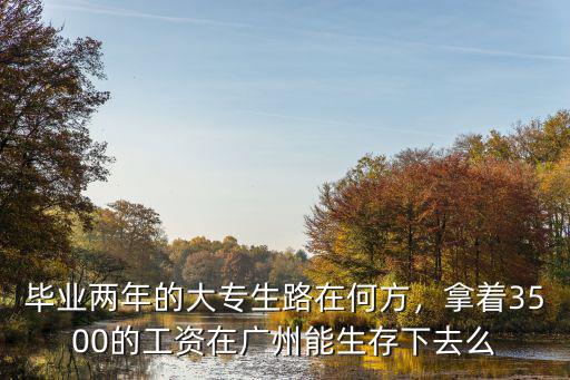 畢業兩年的大專生路在何方，拿著3500的工資在廣州能生存下去么