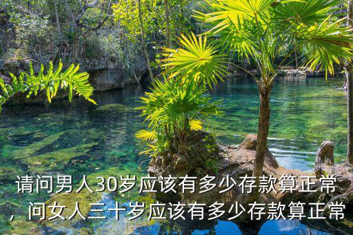 請問男人30歲應該有多少存款算正常，問女人三十歲應該有多少存款算正常