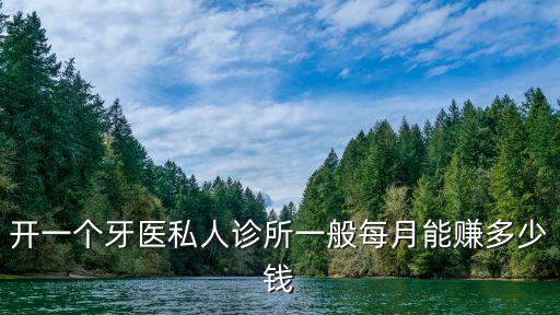 開(kāi)一個(gè)牙醫(yī)私人診所一般每月能賺多少錢(qián)