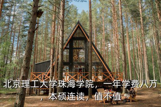 北京理工大學珠海學院，一年學費八萬，本碩連讀，值不值
